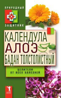 Книга Календула, алоэ и бадан толстолистный - целители от всех болезней Книга Календула, алоэ и бадан толстолистный - целители от всех болезней
