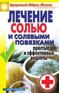 Книга Лечение солью и солевыми повязками. Простые и эффективные рецепты Книга Лечение солью и солевыми повязками. Простые и эффективные рецепты