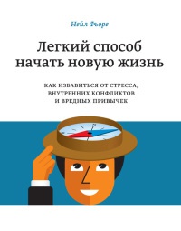 Книга Легкий способ начать новую жизнь. Как избавиться от стресса, внутренних конфликтов и вредных привычек Книга Легкий способ начать новую жизнь. Как избавиться от стресса, внутренних конфликтов и вредных привычек