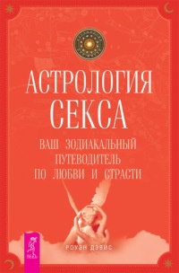 Книга Астрология секса. Ваш зодиакальный путеводитель по любви и страсти Книга Астрология секса. Ваш зодиакальный путеводитель по любви и страсти