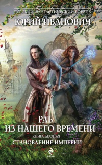 Книга Раб из нашего времени. Книга 10. Становление Империи