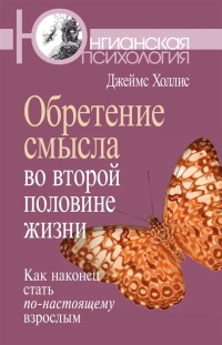 Книга Обретение смысла во второй половине жизни. Как наконец стать по-настоящему взрослым Книга Обретение смысла во второй половине жизни. Как наконец стать по-настоящему взрослым