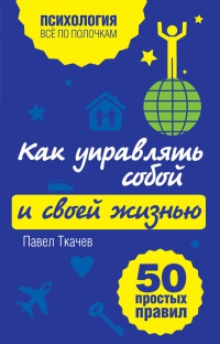 Книга Как управлять собой и своей жизнью. 50 простых правил Книга Как управлять собой и своей жизнью. 50 простых правил