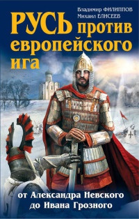 Книга Русь против европейского ига. От Александра Невского до Ивана Грозного Книга Русь против европейского ига. От Александра Невского до Ивана Грозного