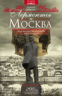 Книга Лермонтов и Москва. Над Москвой великой, златоглавою Книга Лермонтов и Москва. Над Москвой великой, златоглавою