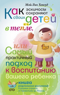 Книга Как эскимосы сохраняют своих детей в тепле, или Самый практичный подход к воспитанию вашего ребенка Книга Как эскимосы сохраняют своих детей в тепле, или Самый практичный подход к воспитанию вашего ребенка