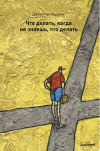 Книга Что делать, когда не знаешь что делать Книга Что делать, когда не знаешь что делать