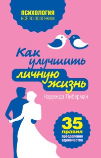 Книга Как улучшить личную жизнь. 35 правил преодоления одиночества Книга Как улучшить личную жизнь. 35 правил преодоления одиночества