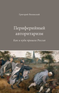 Книга Периферийный авторитаризм. Как и куда пришла Россия Книга Периферийный авторитаризм. Как и куда пришла Россия