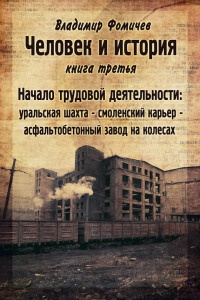 Книга Человек и история. Книга третья. Начало трудовой деятельности Книга Человек и история. Книга третья. Начало трудовой деятельности