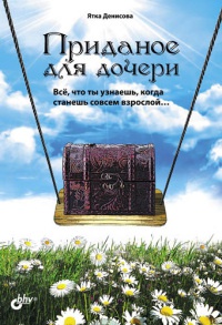 Книга Приданое для дочери. Все, что ты узнаешь, когда станешь совсем взрослой… Книга Приданое для дочери. Все, что ты узнаешь, когда станешь совсем взрослой…
