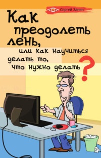 Книга Как преодолеть лень, или Как научиться делать то, что нужно делать? Книга Как преодолеть лень, или Как научиться делать то, что нужно делать?