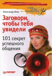 Книга Заговори, чтобы тебя увидели. 101 секрет успешного общения Книга Заговори, чтобы тебя увидели. 101 секрет успешного общения