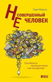 Книга Несовершенный человек. Случайность эволюции мозга и ее последствия Книга Несовершенный человек. Случайность эволюции мозга и ее последствия