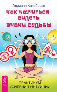 Книга Как научиться видеть знаки судьбы. Практикум усиления интуиции Книга Как научиться видеть знаки судьбы. Практикум усиления интуиции