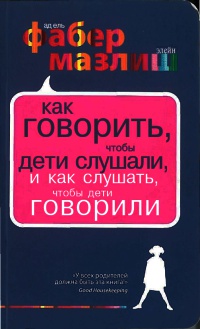 Книга Как говорить, чтобы дети слушали, и как слушать, чтобы дети говорили Книга Как говорить, чтобы дети слушали, и как слушать, чтобы дети говорили
