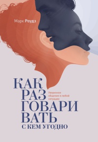 Книга Как разговаривать с кем угодно. Уверенное общение в любой ситуации Книга Как разговаривать с кем угодно. Уверенное общение в любой ситуации