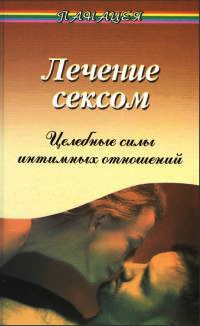 Книга Лечение сексом. Целебные силы интимных отношений Книга Лечение сексом. Целебные силы интимных отношений