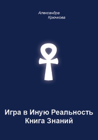 Книга Игра в Иную Реальность. Книга Знаний Книга Игра в Иную Реальность. Книга Знаний