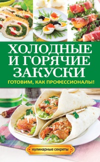 Книга Холодные и горячие закуски. Готовим, как профессионалы! Книга Холодные и горячие закуски. Готовим, как профессионалы!