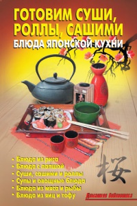 Книга Готовим суши, роллы, сашими. Блюда японской кухни Книга Готовим суши, роллы, сашими. Блюда японской кухни