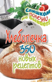 Книга Хлебопечка. 350 новых рецептов Книга Хлебопечка. 350 новых рецептов
