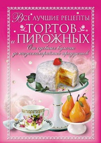 Книга Все лучшие рецепты тортов и пирожных. От сдобных булочек до низкокалорийных продуктов Книга Все лучшие рецепты тортов и пирожных. От сдобных булочек до низкокалорийных продуктов
