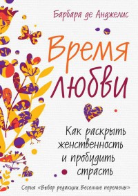 Книга Время любви. Как раскрыть женственность и пробудить страсть Книга Время любви. Как раскрыть женственность и пробудить страсть