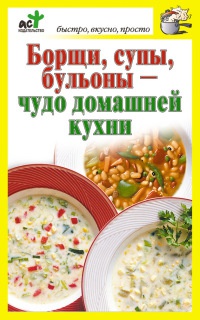 Книга Борщи, супы, бульоны – чудо домашней кухни Книга Борщи, супы, бульоны – чудо домашней кухни