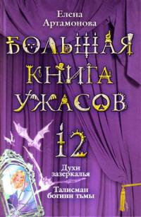Книга Большая книга ужасов-12. Духи зазеркалья. Талисман богини тьмы Книга Большая книга ужасов-12. Духи зазеркалья. Талисман богини тьмы