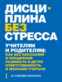 Книга Дисциплина без стресса. Учителям и родителям. Как без наказаний и поощрений развивать в детях ответственность и желание учиться Книга Дисциплина без стресса. Учителям и родителям. Как без наказаний и поощрений развивать в детях ответственность и желание учиться