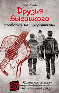 Книга Друзья Высоцкого: проверка на преданность Книга Друзья Высоцкого: проверка на преданность