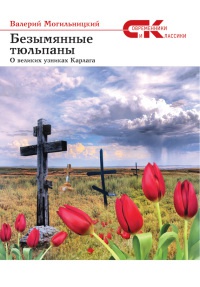 Книга Безымянные тюльпаны. О великих узниках Карлага Книга Безымянные тюльпаны. О великих узниках Карлага