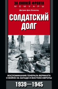 Книга Солдатский долг. Воспоминания генерала вермахта о войне на западе и востоке Европы Книга Солдатский долг. Воспоминания генерала вермахта о войне на западе и востоке Европы