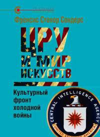 Книга ЦРУ и мир искусств. Культурный фронт холодной войны Книга ЦРУ и мир искусств. Культурный фронт холодной войны