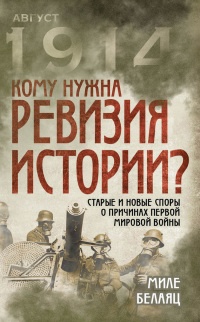Книга Кому нужна ревизия истории? Старые и новые споры о причинах Первой мировой войны Книга Кому нужна ревизия истории? Старые и новые споры о причинах Первой мировой войны