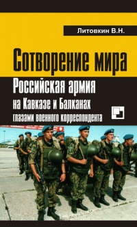 Книга Сотворение мира. Российская армия на Кавказе и Балканах глазами военного корреспондента Книга Сотворение мира. Российская армия на Кавказе и Балканах глазами военного корреспондента