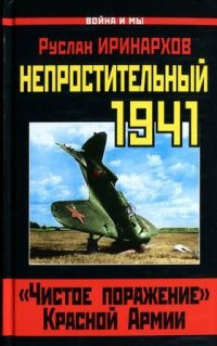 Книга Непростительный 1941. "Чистое поражение" Красной Армии Книга Непростительный 1941. "Чистое поражение" Красной Армии