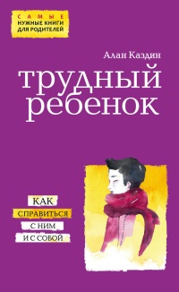 Книга Трудный ребенок. Как справиться с ним и с собой Книга Трудный ребенок. Как справиться с ним и с собой