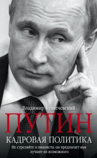 Книга Путин. Кадровая политика. Не стреляйте в пианиста. Он предлагает вам лучшее из возможного Книга Путин. Кадровая политика. Не стреляйте в пианиста. Он предлагает вам лучшее из возможного