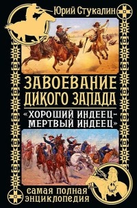 Книга Завоевание Дикого Запада. «Хороший индеец – мертвый индеец» Книга Завоевание Дикого Запада. «Хороший индеец – мертвый индеец»