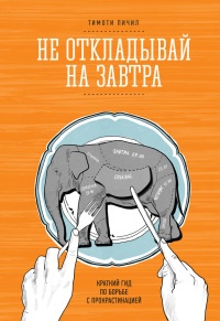 Книга Не откладывай на завтра. Краткий гид по борьбе с прокрастинацией Книга Не откладывай на завтра. Краткий гид по борьбе с прокрастинацией