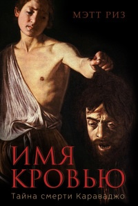 Книга Имя кровью. Тайна смерти Караваджо Книга Имя кровью. Тайна смерти Караваджо