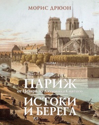 Книга Париж от Цезаря до Людовика Святого. Истоки и берега Книга Париж от Цезаря до Людовика Святого. Истоки и берега
