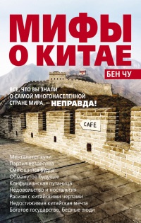 Книга Мифы о Китае. Все, что вы знали о самой многонаселенной стране мира, - неправда! Книга Мифы о Китае. Все, что вы знали о самой многонаселенной стране мира, - неправда!