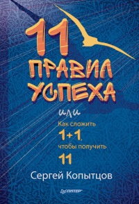Книга 11 правил успеха, или Как сложить 1+1, чтобы получить 11 Книга 11 правил успеха, или Как сложить 1+1, чтобы получить 11
