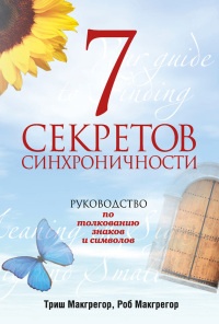 Книга 7 секретов синхроничности. Руководство по толкованию знаков и символов Книга 7 секретов синхроничности. Руководство по толкованию знаков и символов