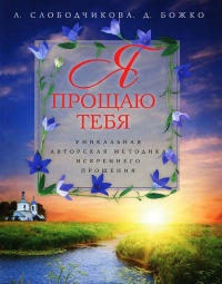Книга Я прощаю тебя. Уникальная авторская методика искреннего прощения Книга Я прощаю тебя. Уникальная авторская методика искреннего прощения