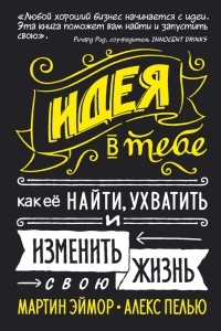 Книга Идея в тебе. Как её найти, ухватить и изменить свою жизнь