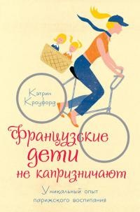 Книга Французские дети не капризничают. Уникальный опыт парижского воспитания Книга Французские дети не капризничают. Уникальный опыт парижского воспитания